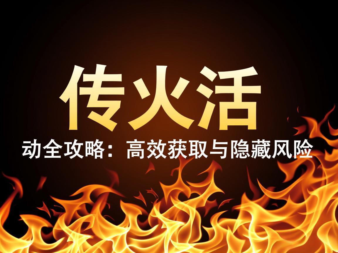 《传火活动全攻略：高效获取与隐藏风险》